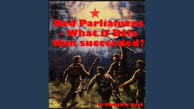 Red Parliament - What if Bela Kun succeeded