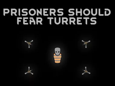 Prisoners Should Fear Turrets